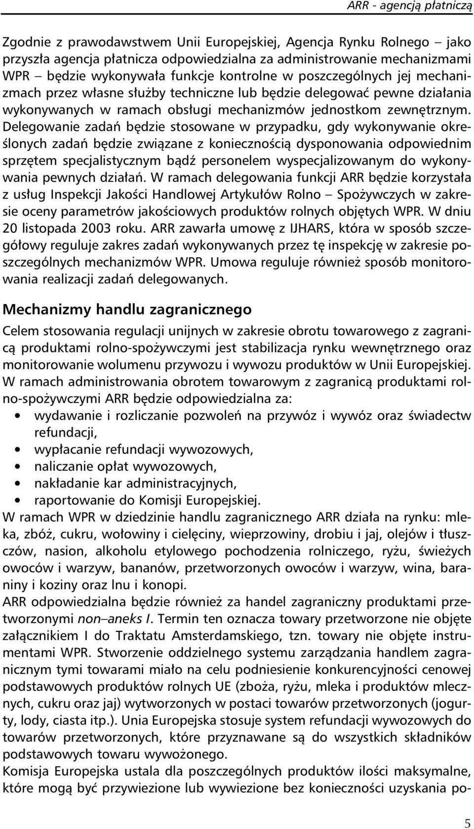 Delegowanie zadań będzie stosowane w przypadku, gdy wykonywanie określonych zadań będzie związane z koniecznością dysponowania odpowiednim sprzętem specjalistycznym bądź personelem wyspecjalizowanym