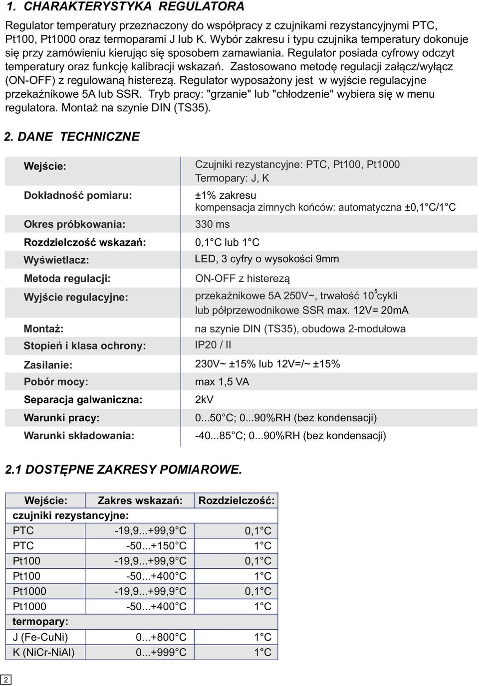 Zastosowano metodę regulacji załącz/wyłącz (ON-OFF) z regulowaną histerezą. Regulator wyposażony jest w wyjście regulacyjne przekaźnikowe 5A lub SSR.