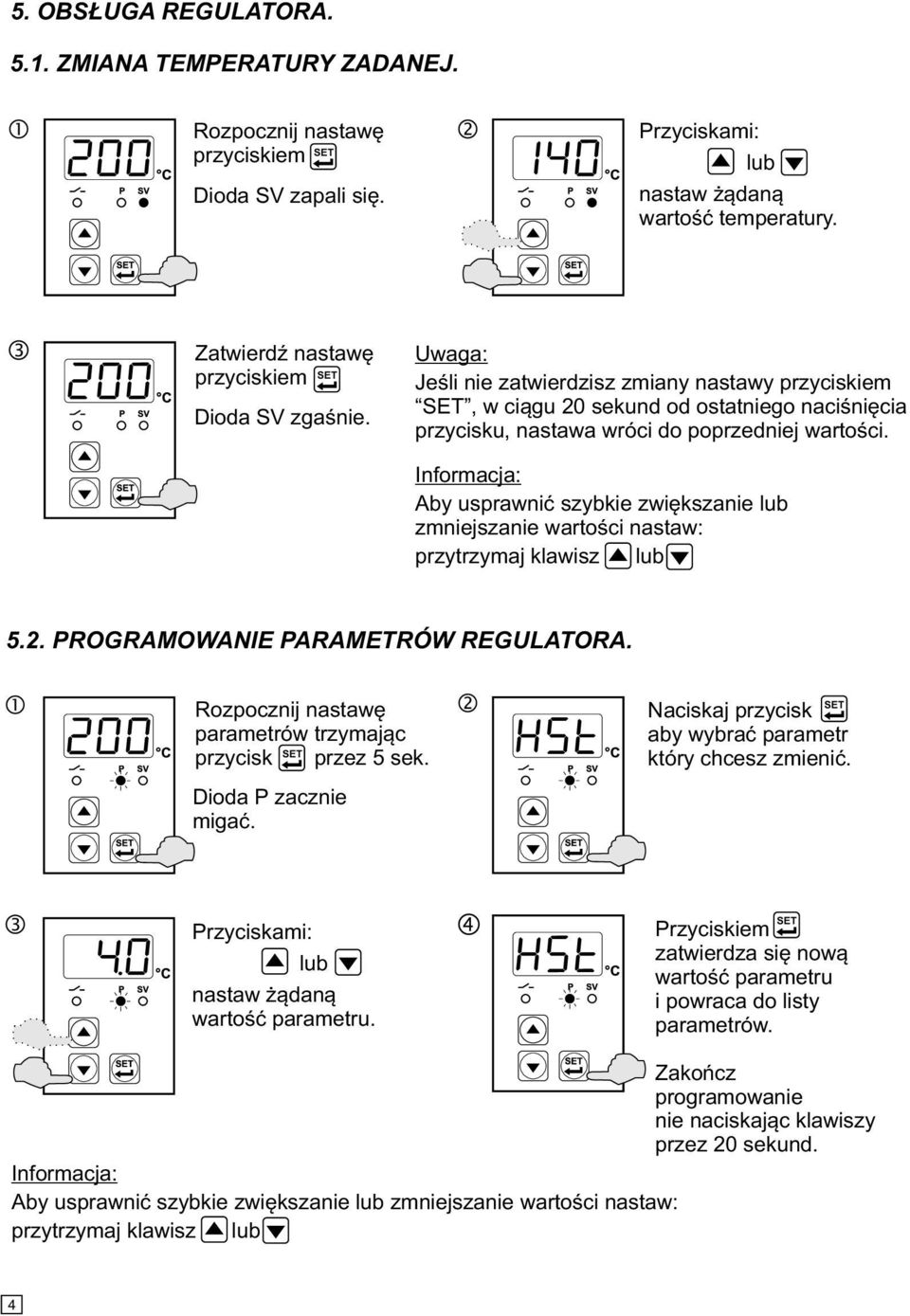 Informacja: Aby usprawnić szybkie zwiększanie lub zmniejszanie wartości nastaw: przytrzymaj klawisz lub 5.2. PROGRAMOWANIE PARAMETRÓW REGULATORA.