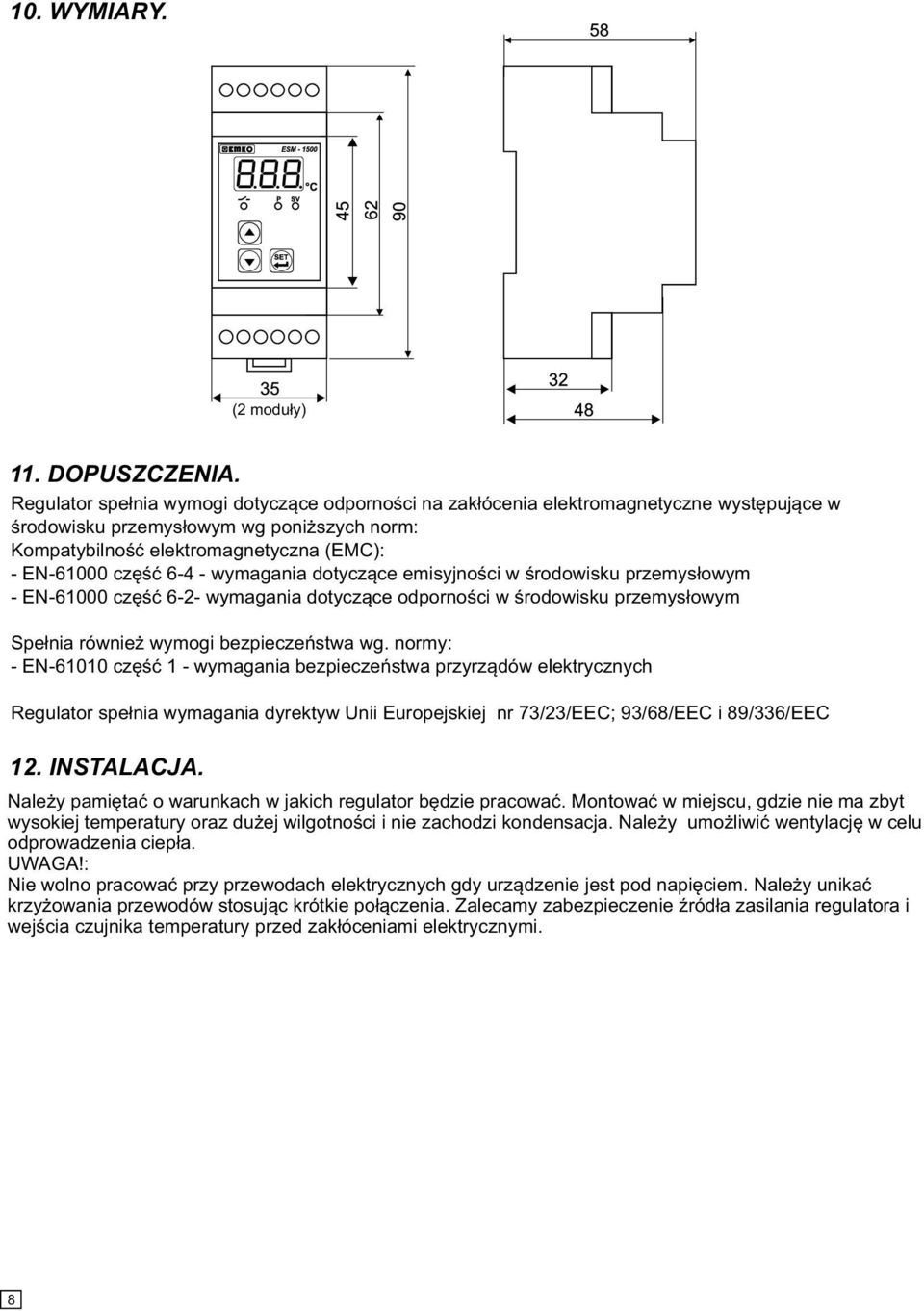 - wymagania dotyczące emisyjności w środowisku przemysłowym - EN-61000 część 6-2- wymagania dotyczące odporności w środowisku przemysłowym Spełnia również wymogi bezpieczeństwa wg.