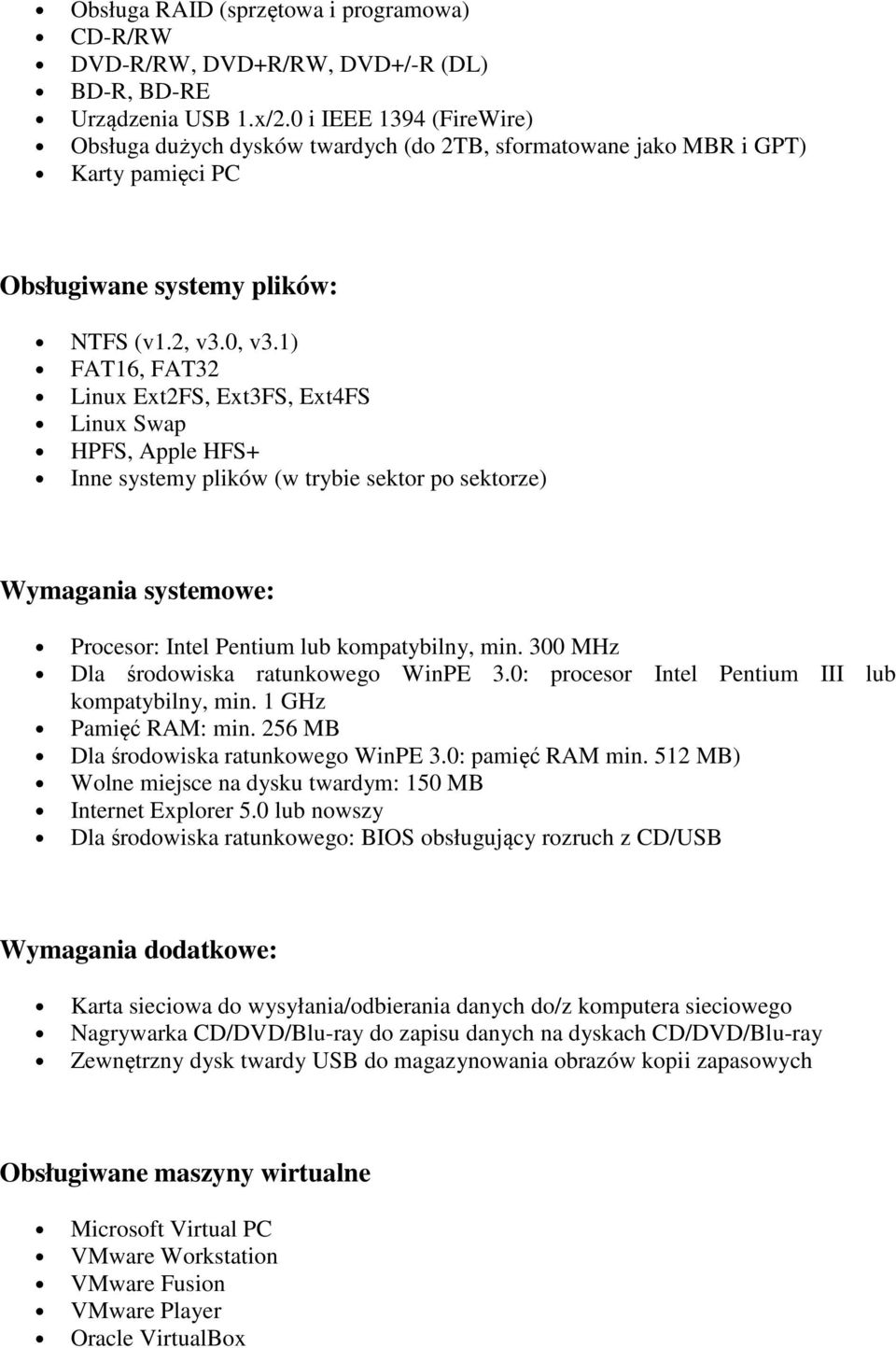 1) FAT16, FAT32 Linux Ext2FS, Ext3FS, Ext4FS Linux Swap HPFS, Apple HFS+ Inne systemy plików (w trybie sektor po sektorze) Wymagania systemowe: Procesor: Intel Pentium lub kompatybilny, min.