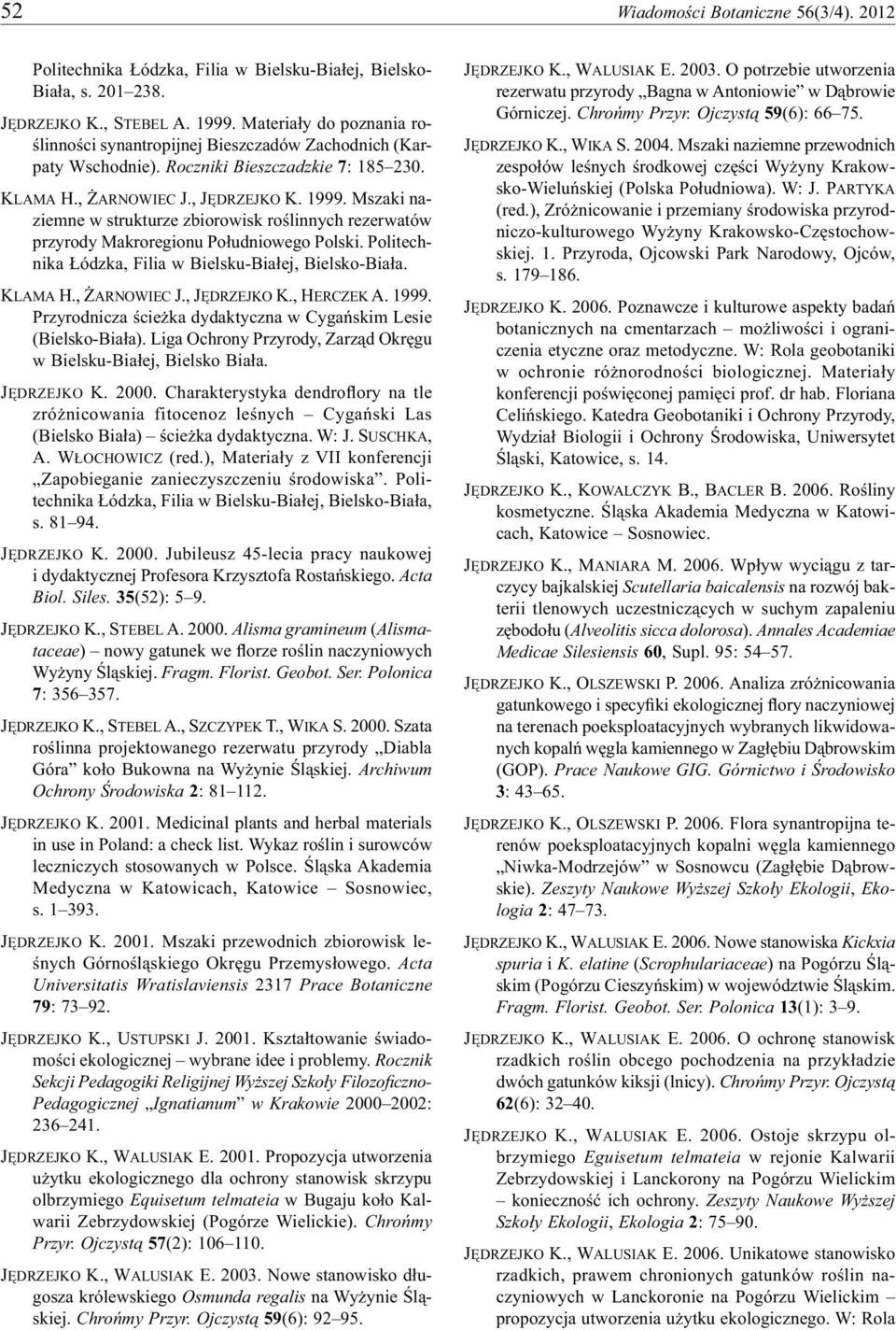 Mszaki naziemne w strukturze zbiorowisk roślinnych rezerwatów przyrody Makroregionu Południowego Polski. Politechnika Łódzka, Filia w Bielsku-Białej, Bielsko-Biała. KLAMA H., ŻARNOWIEC J.