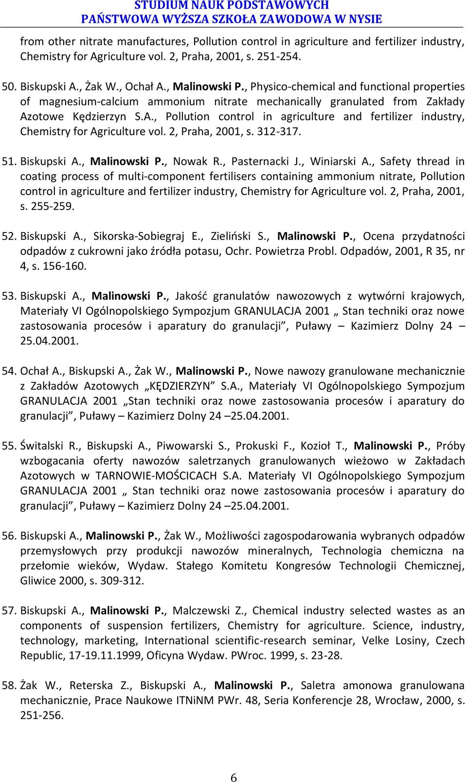 otowe Kędzierzyn S.A., Pollution control in agriculture and fertilizer industry, Chemistry for Agriculture vol. 2, Praha, 2001, s. 312-317. 51. Biskupski A., Malinowski P., Nowak R., Pasternacki J.