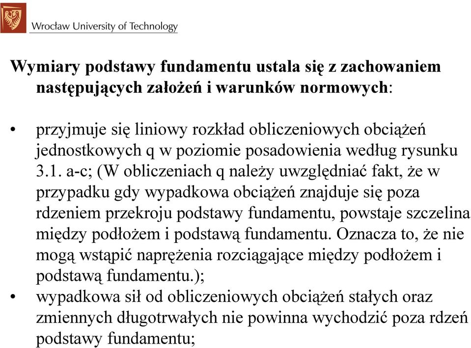 a-c; (W obliczeniach q należy uwzględniać fakt, że w przypadku gdy wypadkowa obciążeń znajduje się poza rdzeniem przekroju podstawy fundamentu, powstaje