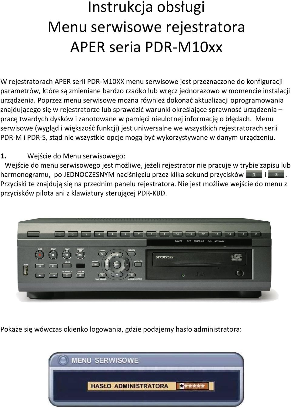 Poprzez menu serwisowe można również dokonać aktualizacji oprogramowania znajdującego się w rejestratorze lub sprawdzić warunki określające sprawność urządzenia pracę twardych dysków i zanotowane w