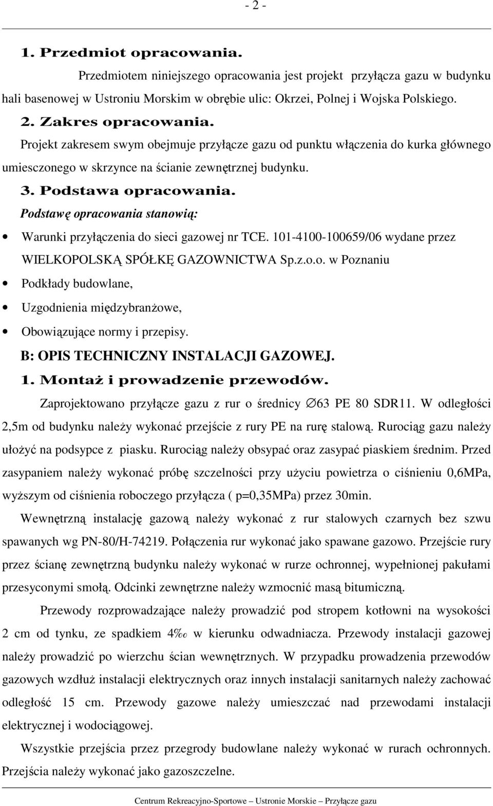 Podstawę opracowania stanowią: Warunki przyłączenia do sieci gazowej nr TCE. 101-4100-100659/06 wydane przez WIELKOPOLSKĄ SPÓŁKĘ GAZOWNICTWA Sp.z.o.o. w Poznaniu Podkłady budowlane, Uzgodnienia międzybranŝowe, Obowiązujące normy i przepisy.