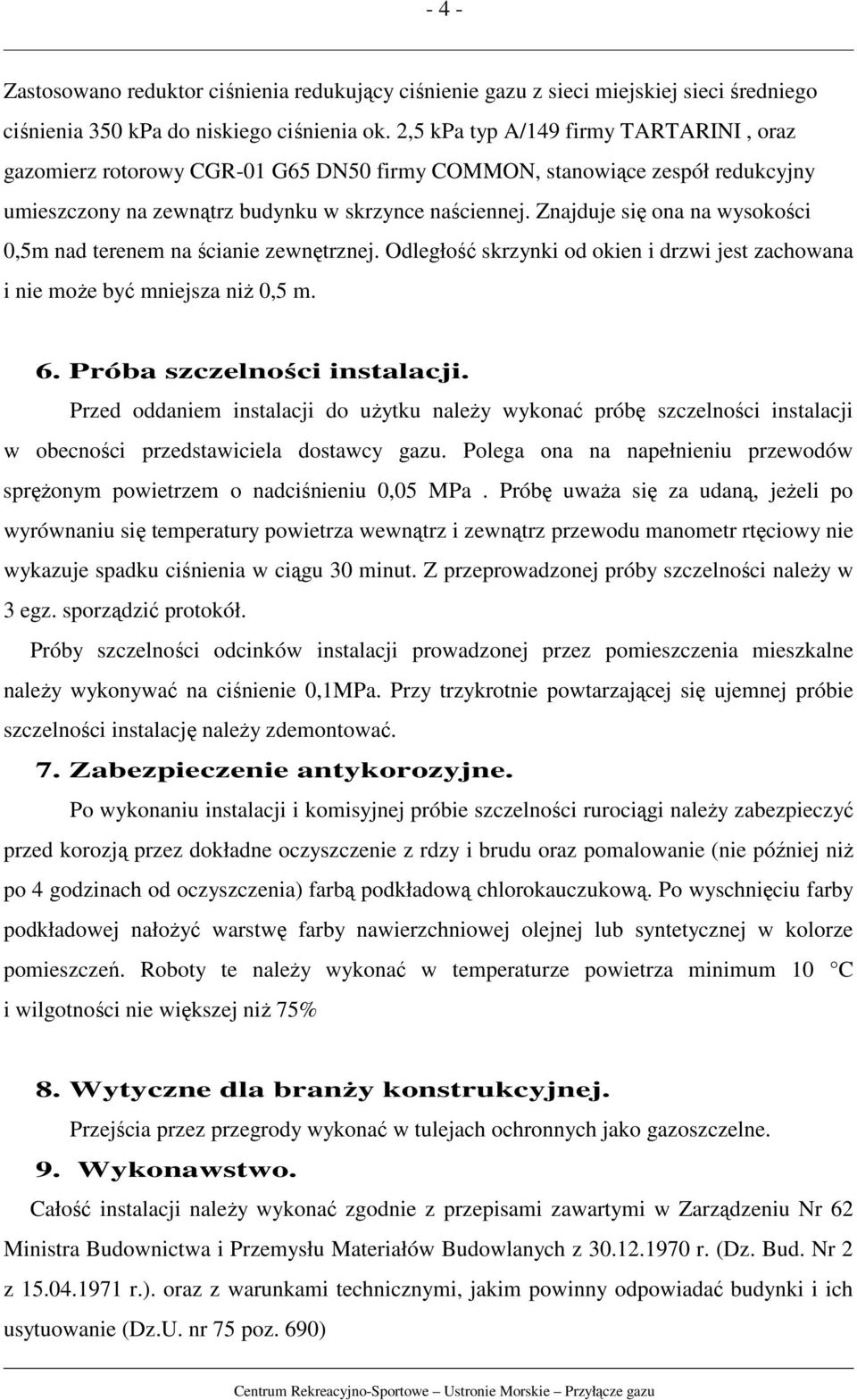 Znajduje się ona na wysokości 0,5m nad terenem na ścianie zewnętrznej. Odległość skrzynki od okien i drzwi jest zachowana i nie moŝe być mniejsza niŝ 0,5 m. 6. Próba szczelności instalacji.