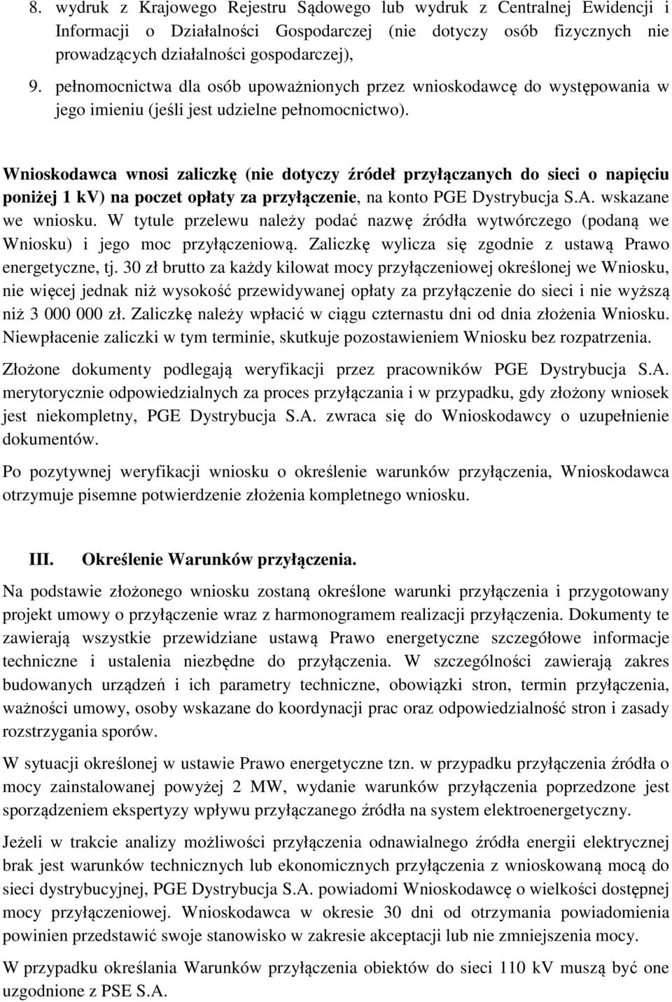 Wnioskodawca wnosi zaliczkę (nie dotyczy źródeł przyłączanych do sieci o napięciu poniżej 1 kv) na poczet opłaty za przyłączenie, na konto PGE Dystrybucja S.A. wskazane we wniosku.