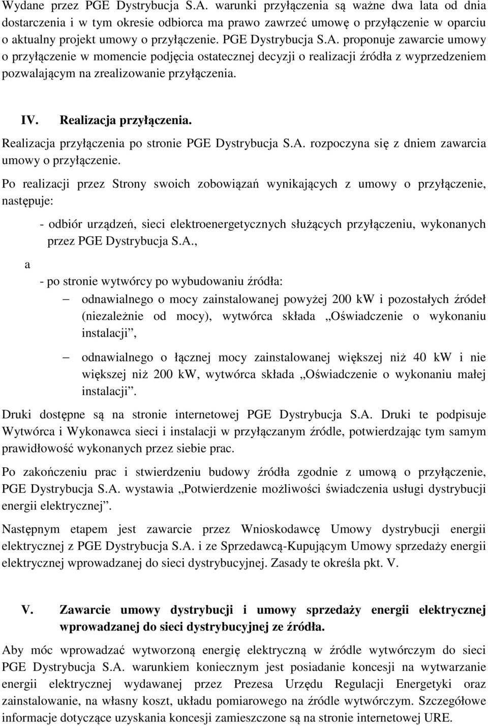 proponuje zawarcie umowy o przyłączenie w momencie podjęcia ostatecznej decyzji o realizacji źródła z wyprzedzeniem pozwalającym na zrealizowanie przyłączenia. IV. Realizacja przyłączenia.