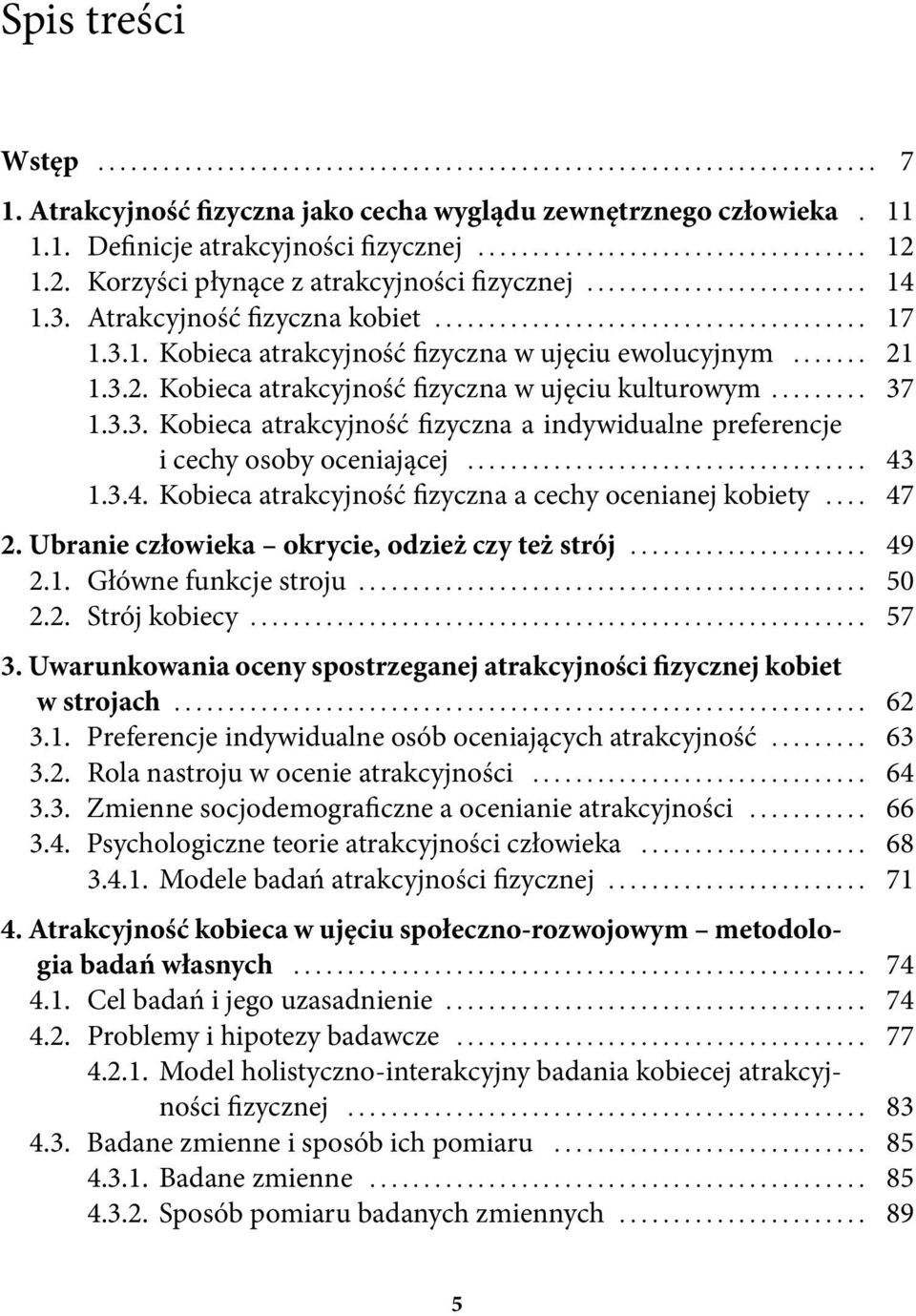 .. 43 1.3.4. Kobieca atrakcyjność fizyczna a cechy ocenianej kobiety... 47 2. Ubranie człowieka okrycie, odzież czy też strój... 49 2.1. Główne funkcje stroju... 50 2.2. Strój kobiecy... 57 3.