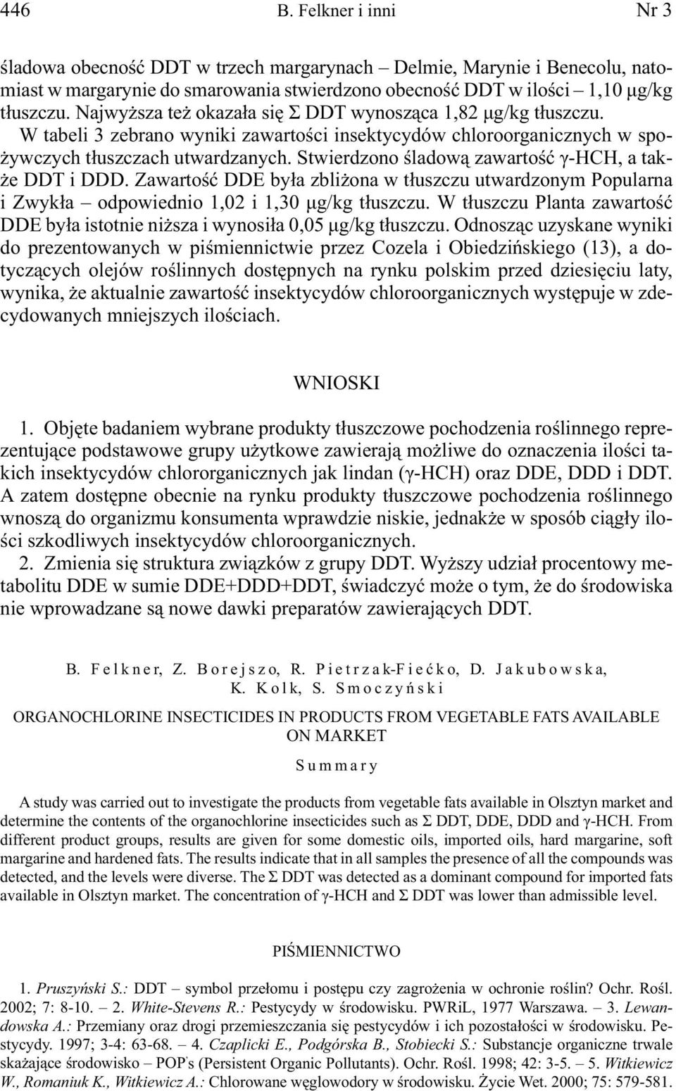 Stwierdzono śladową zawartość γ-hch, a także DDT i DDD. Zawartość DDE była zbliżona w tłuszczu utwardzonym Popularna i Zwykła odpowiednio 1,02 i 1,30 μg/kg tłuszczu.