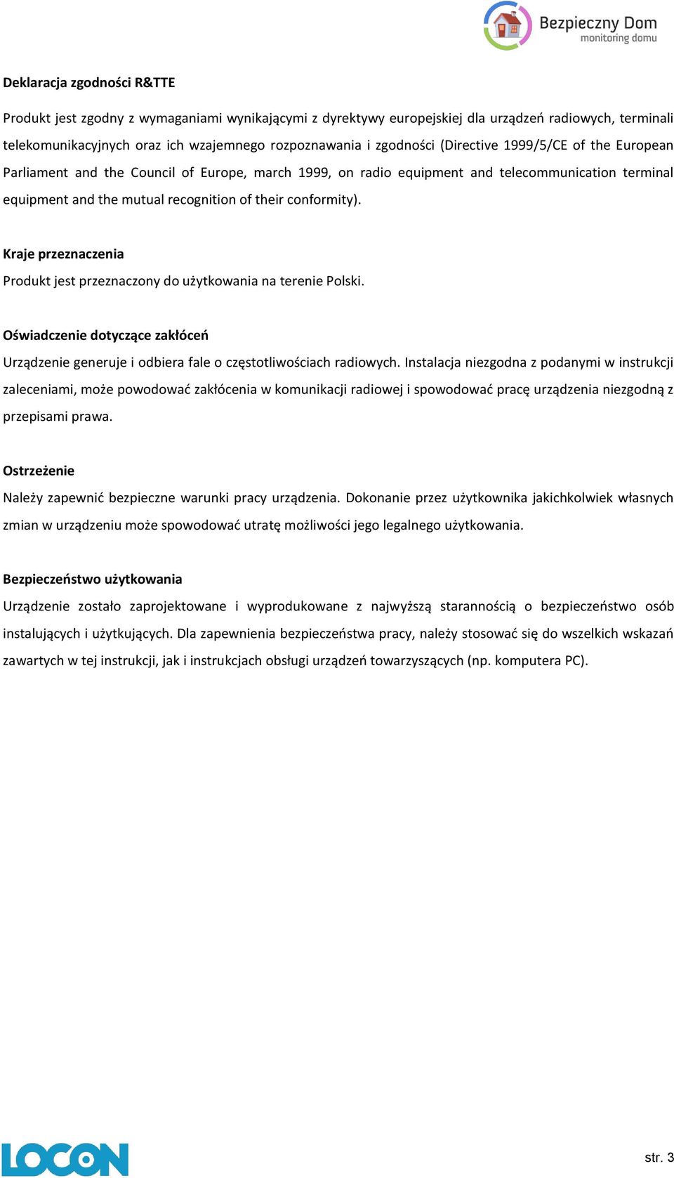 Kraje przeznaczenia Produkt jest przeznaczony do użytkowania na terenie Polski. Oświadczenie dotyczące zakłóceń Urządzenie generuje i odbiera fale o częstotliwościach radiowych.