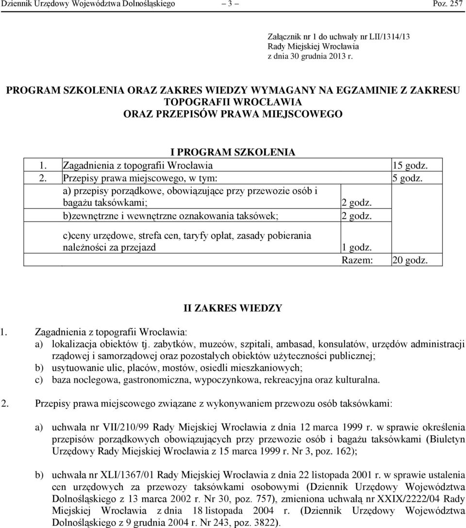 PROGRAM SZKOLENIA 1. Zagadnienia z topografii Wrocławia 15 godz. 2. Przepisy prawa miejscowego, w tym: 5 godz. a) przepisy porządkowe, obowiązujące przy przewozie osób i bagażu taksówkami; 2 godz.