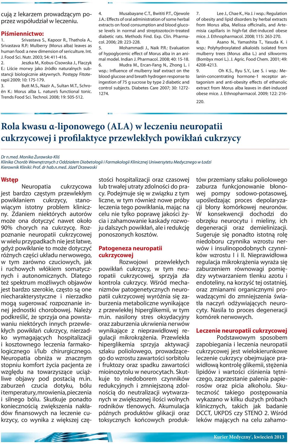 3. Butt M.S., Nazir A., Sultan M.T., Schroën K.: Morus alba L. nature s functional tonic. Trends Food Sci. Technol. 2008; 19: 505-512. 4. Musabayane C.T., Bwititi P.T., Ojewole J.A.: Effects of oral administration of some herbal extracts on food consumption and blood glucose levels in normal and streptozotocin-treated diabetic rats.