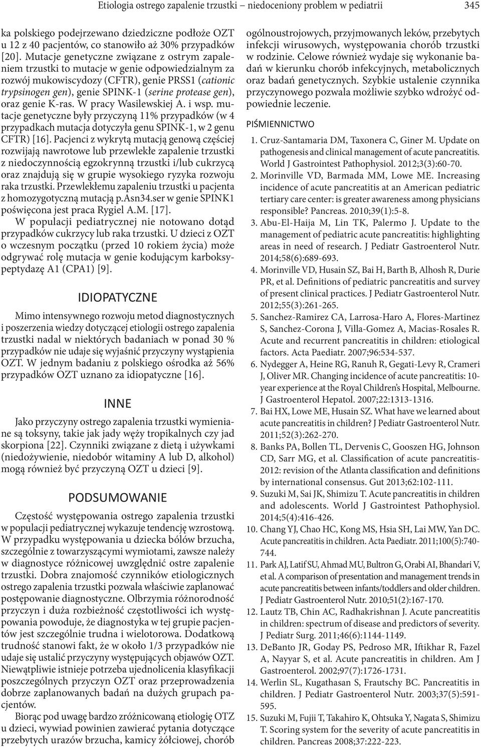 gen), oraz genie K-ras. W pracy Wasilewskiej A. i wsp. mutacje genetyczne były przyczyną 11% przypadków (w 4 przypadkach mutacja dotyczyła genu SPINK-1, w 2 genu CFTR) [16].