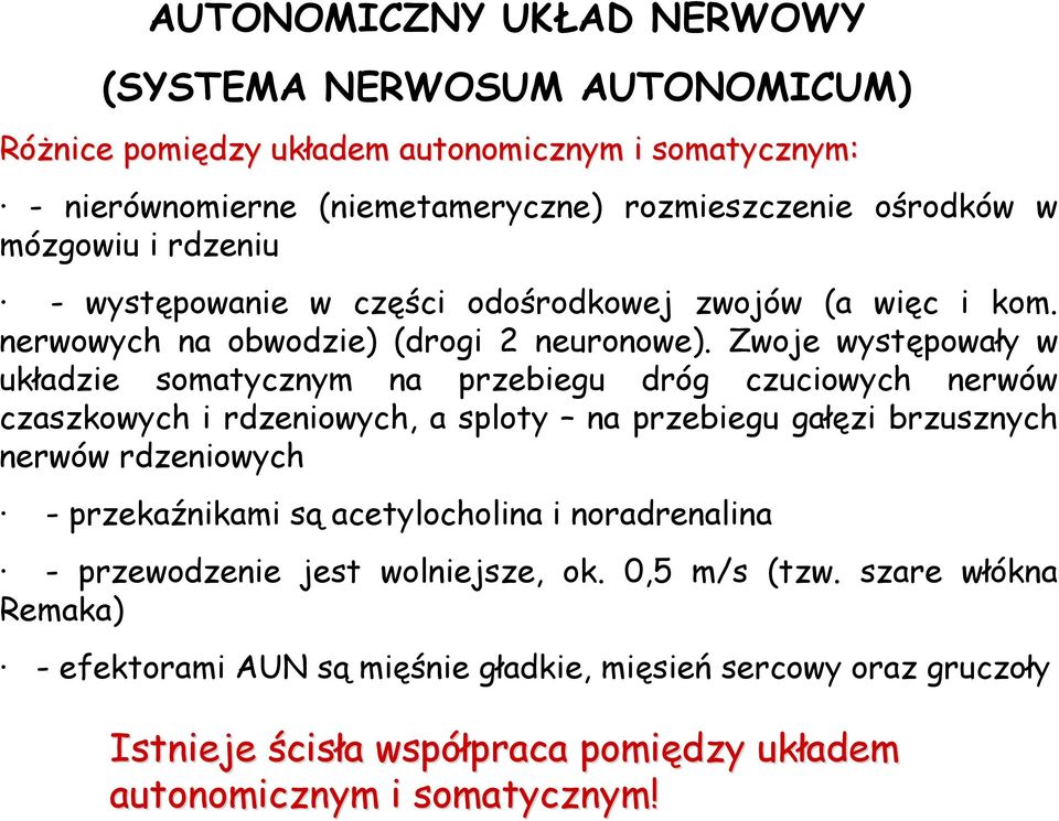 Zwoje występowały w układzie somatycznym na przebiegu dróg czuciowych nerwów czaszkowych i rdzeniowych, a sploty na przebiegu gałęzi brzusznych nerwów rdzeniowych - przekaźnikami