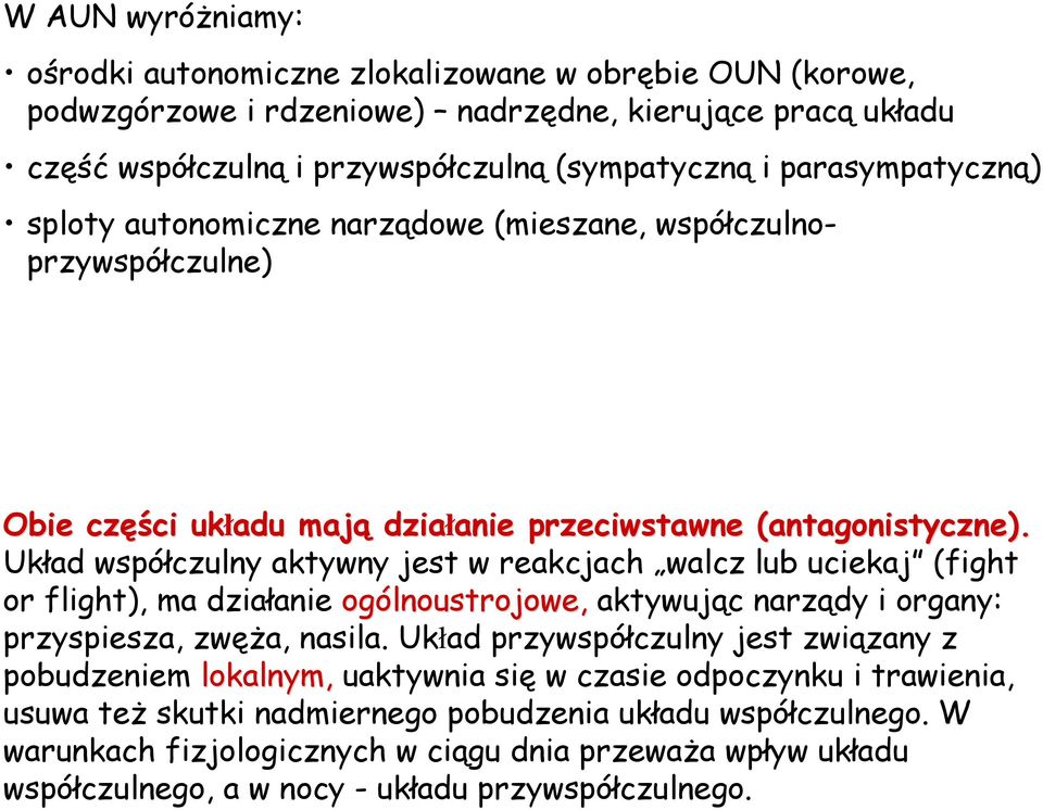 Układ współczulny aktywny jest w reakcjach walcz lub uciekaj (fight or flight), ma działanie ogólnoustrojowe, aktywując narządy i organy: przyspiesza, zwęŝa, nasila.