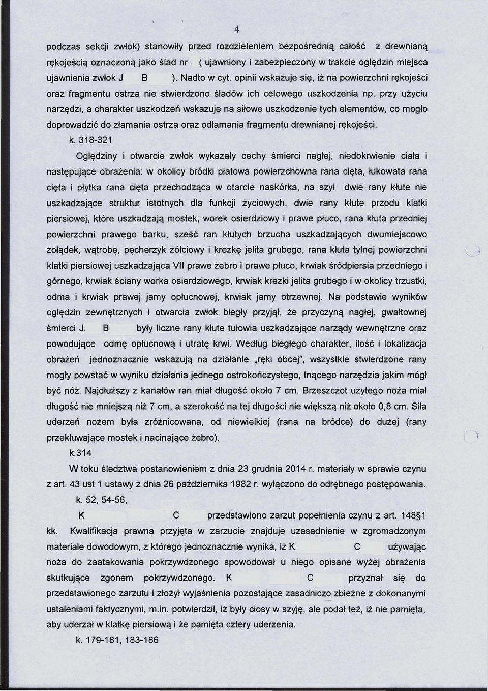 przy użyciu narzędzi, a charakter uszkodzeń wskazuje na siłowe uszkodzenie tych elementów, co mogło doprowadzić do złamania ostrza oraz odłamania fragmentu drewnianej rękojeści, k.