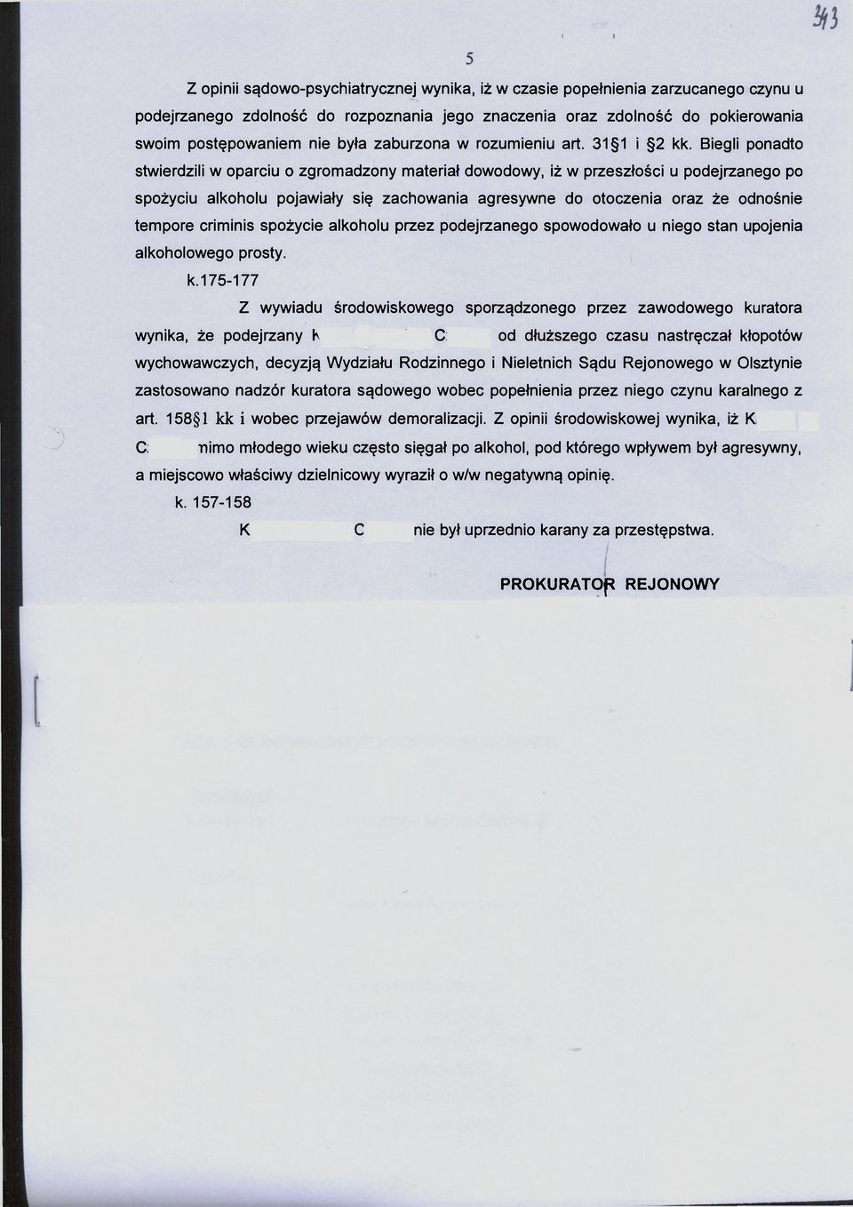 Biegli ponadto stwierdzili w oparciu o zgromadzony materiał dowodowy, iż w przeszłości u podejrzanego po spożyciu alkoholu pojawiały się zachowania agresywne do otoczenia oraz że odnośnie tempore