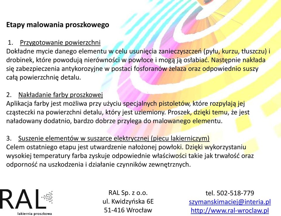 Następnie nakłada się zabezpieczenia antykorozyjne w postaci fosforanów żelaza oraz odpowiednio suszy całą powierzchnię detalu. 2.