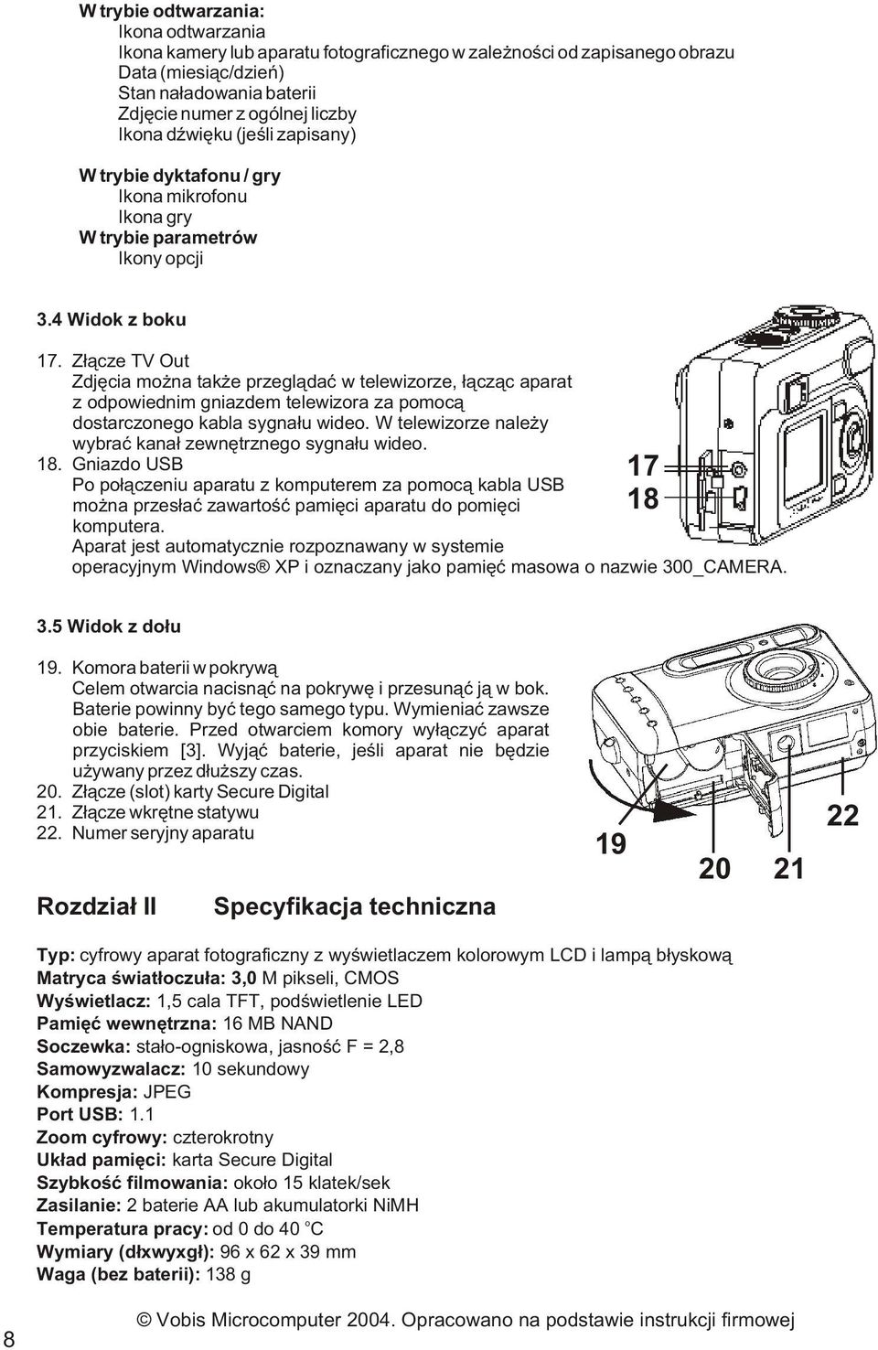 Z³¹cze TV Out Zdjêcia mo na tak e przegl¹daæ w telewizorze, ³¹cz¹c aparat z odpowiednim gniazdem telewizora za pomoc¹ dostarczonego kabla sygna³u wideo.