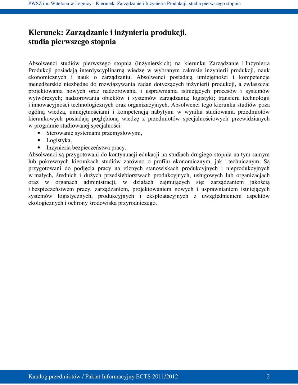 Absolwenci posiadają umiejętności i kompetencje menedżerskie niezbędne do rozwiązywania zadań dotyczących inżynierii produkcji, a zwłaszcza: projektowania nowych oraz nadzorowania i usprawniania