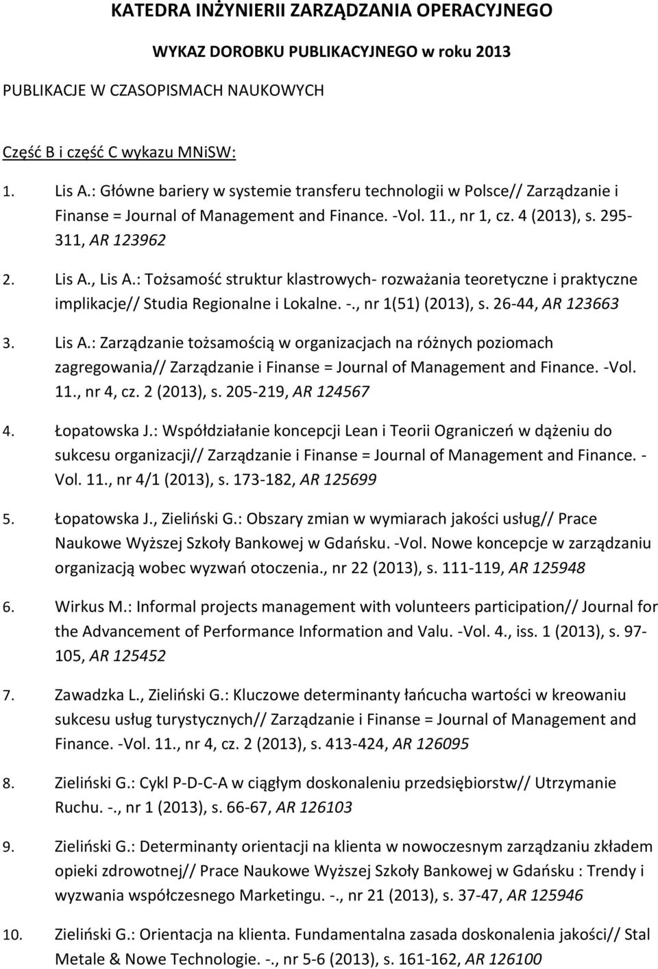 : Tożsamość struktur klastrowych- rozważania teoretyczne i praktyczne implikacje// Studia Regionalne i Lokalne. -., nr 1(51) (2013), s. 26-44, AR 123663 3. Lis A.