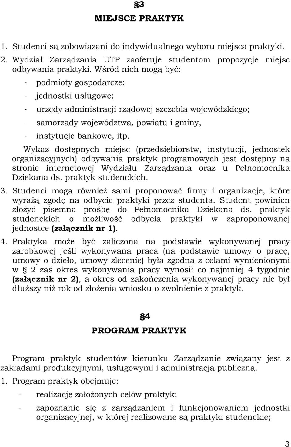 Wykaz dostępnych miejsc (przedsiębiorstw, instytucji, jednostek organizacyjnych) odbywania praktyk programowych jest dostępny na stronie internetowej Wydziału Zarządzania oraz u Pełnomocnika Dziekana