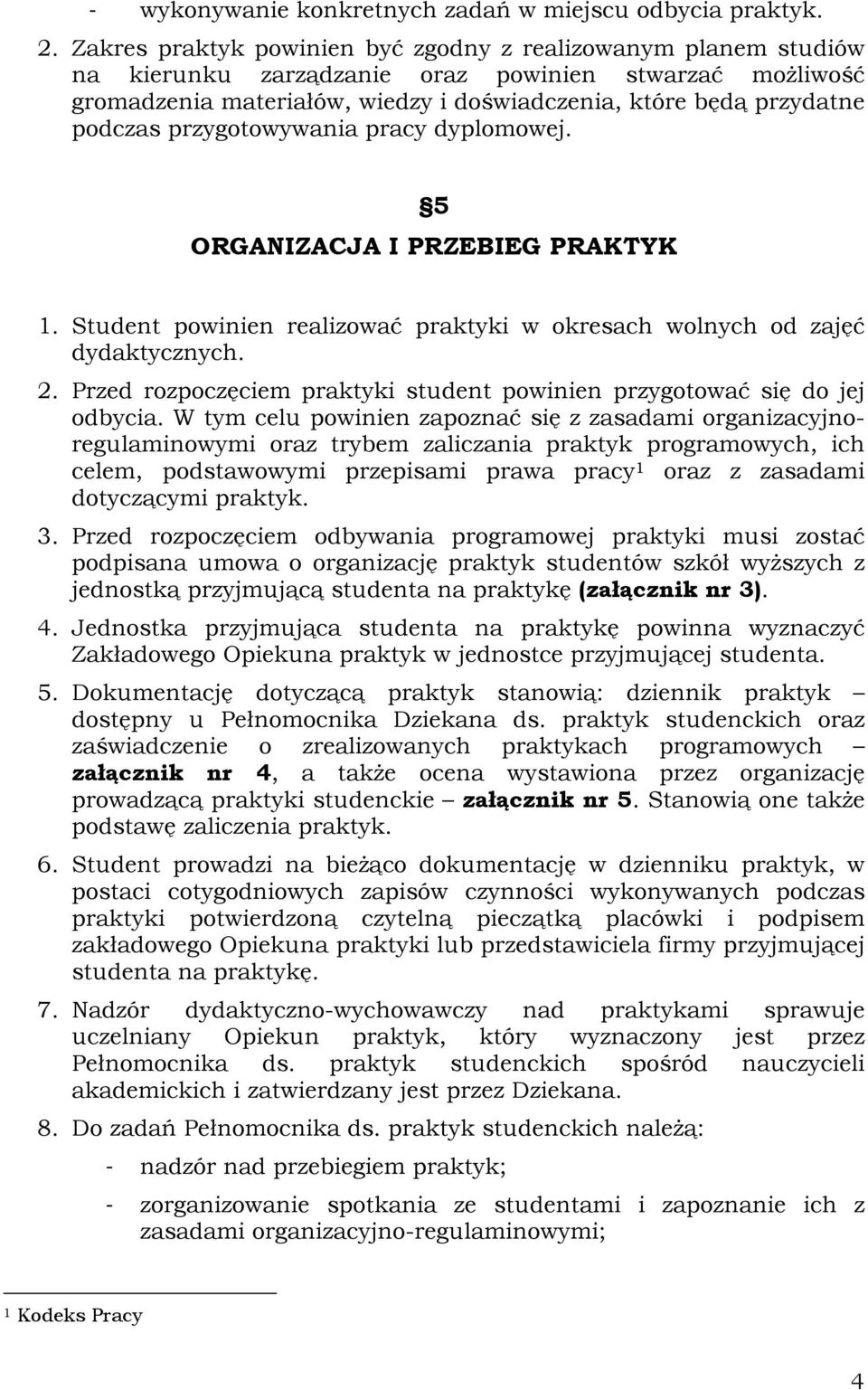 przygotowywania pracy dyplomowej. 5 ORGANIZACJA I PRZEBIEG PRAKTYK 1. Student powinien realizować praktyki w okresach wolnych od zajęć dydaktycznych. 2.