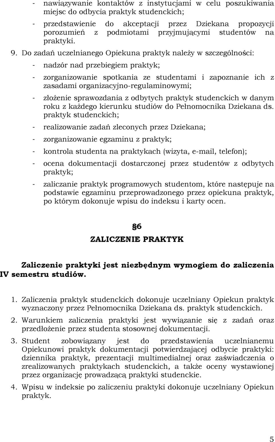 Do zadań uczelnianego Opiekuna praktyk należy w szczególności: - nadzór nad przebiegiem praktyk; - zorganizowanie spotkania ze studentami i zapoznanie ich z zasadami organizacyjno-regulaminowymi; -