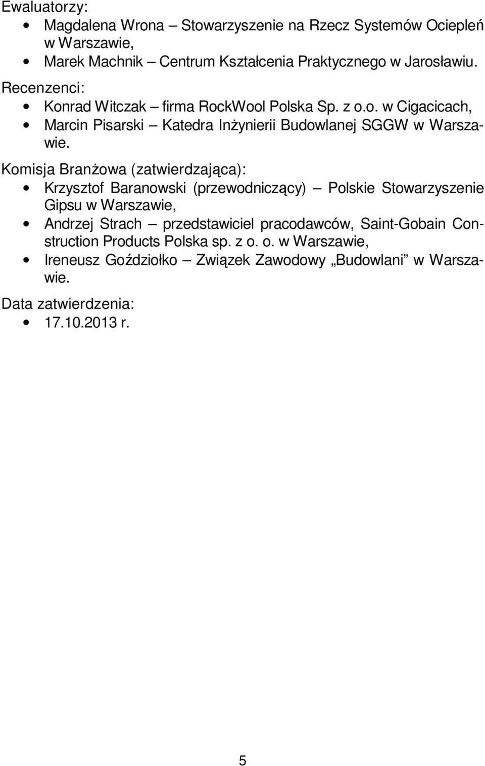 Komisja Branżowa (zatwierdzająca): Krzysztof Baranowski (przewodniczący) Polskie Stowarzyszenie Gipsu w Warszawie, Andrzej Strach przedstawiciel