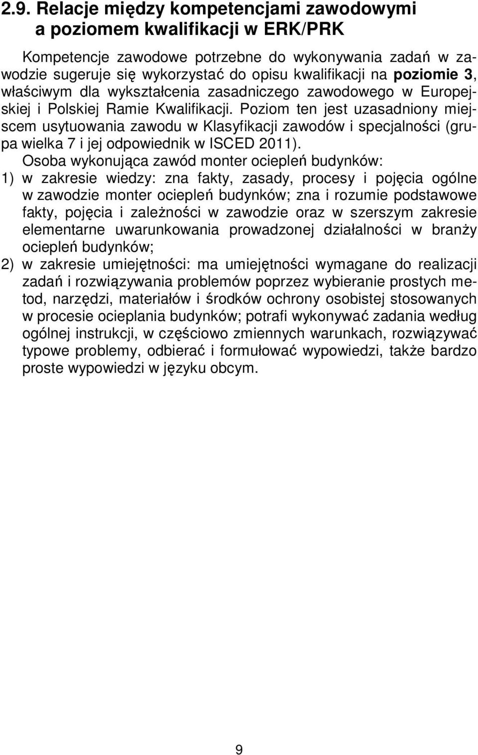 Poziom ten jest uzasadniony miejscem usytuowania zawodu w Klasyfikacji zawodów i specjalności (grupa wielka 7 i jej odpowiednik w ISCED 2011).