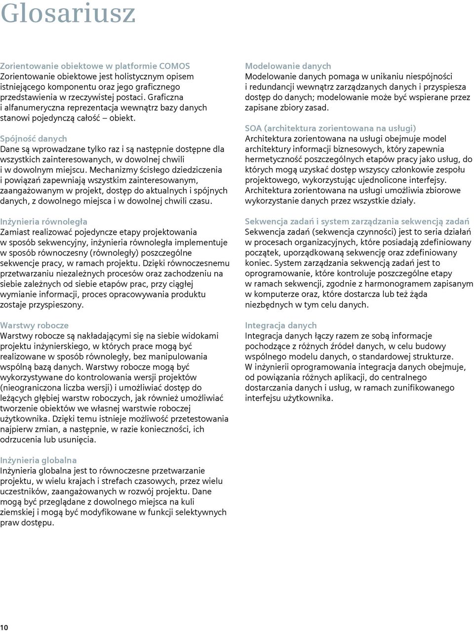 Spójność danych Dane są wprowadzane tylko raz i są następnie dostępne dla wszystkich zainteresowanych, w dowolnej chwili i w dowolnym miejscu.