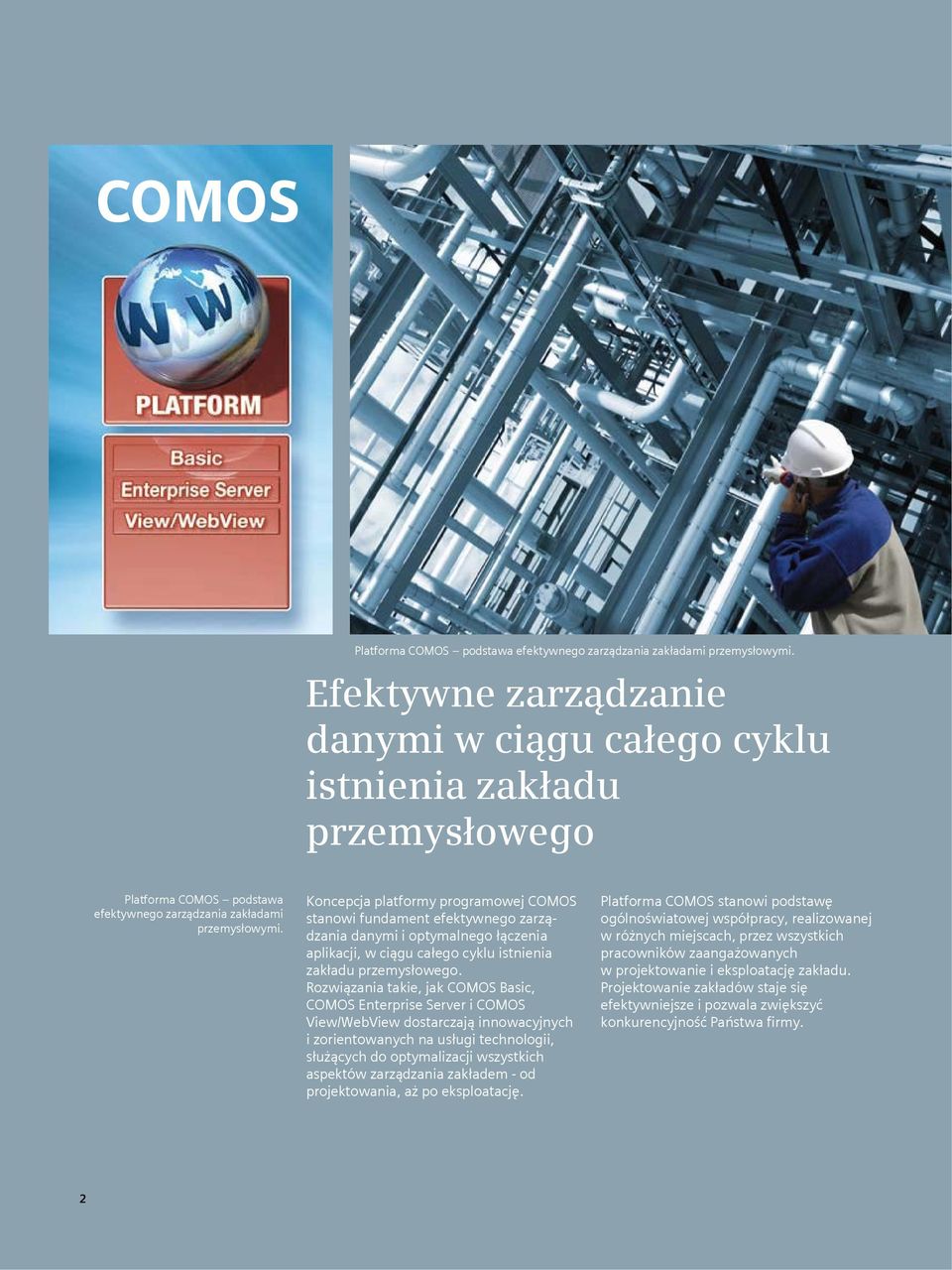 Koncepcja platformy programowej COMOS stanowi fundament efektywnego zarządzania danymi i optymalnego łączenia aplikacji, w ciągu całego cyklu istnienia zakładu przemysłowego.