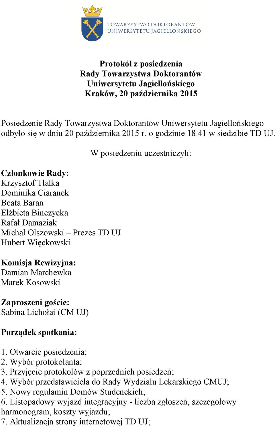 Członkowie Rady: Krzysztof Tlałka Dominika Ciaranek Beata Baran Elżbieta Binczycka Rafał Damaziak Michał Olszowski Prezes TD UJ Hubert Więckowski Komisja Rewizyjna: Damian Marchewka Marek Kosowski