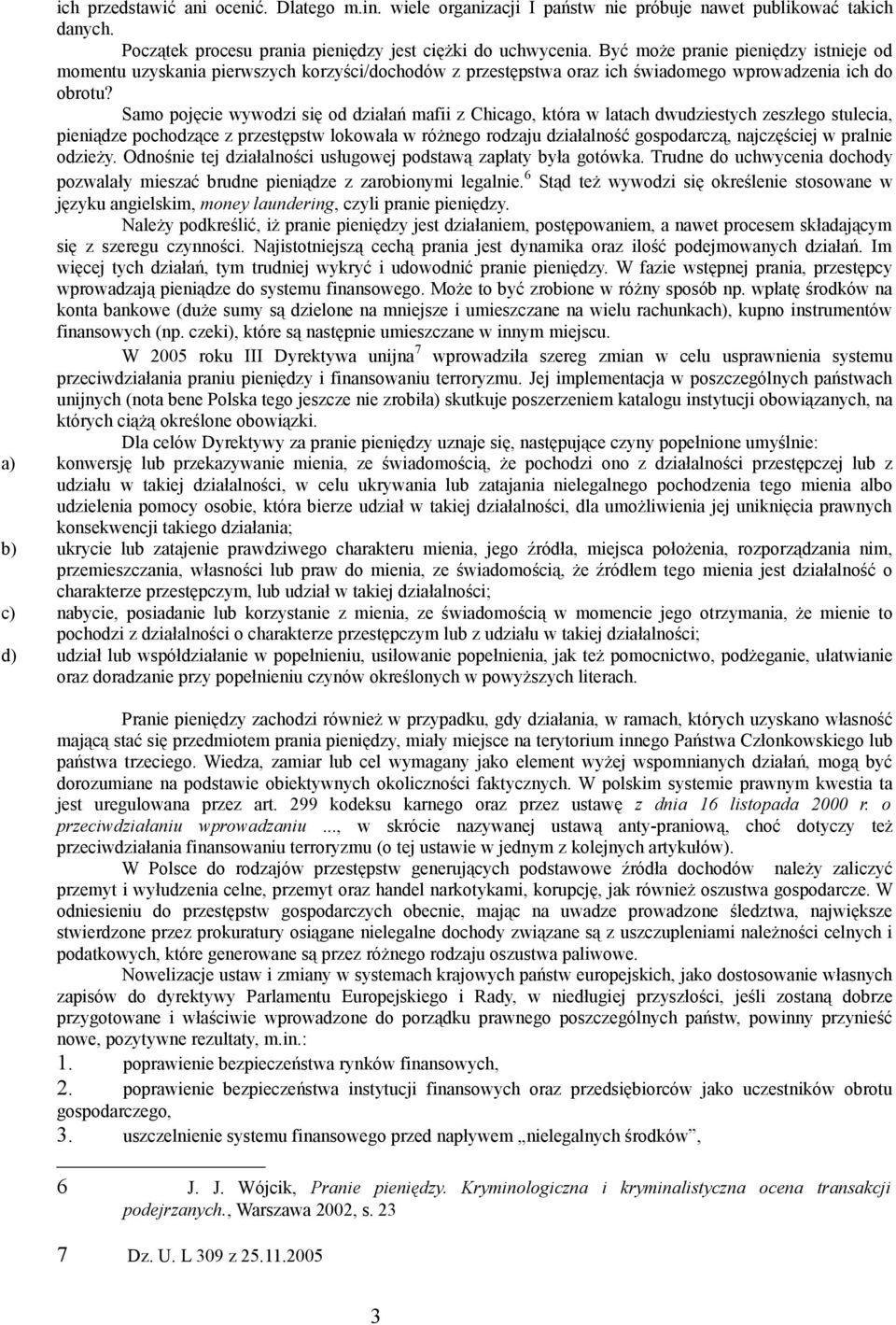 Samo pojęcie wywodzi się od działań mafii z Chicago, która w latach dwudziestych zeszłego stulecia, pieniądze pochodzące z przestępstw lokowała w różnego rodzaju działalność gospodarczą, najczęściej