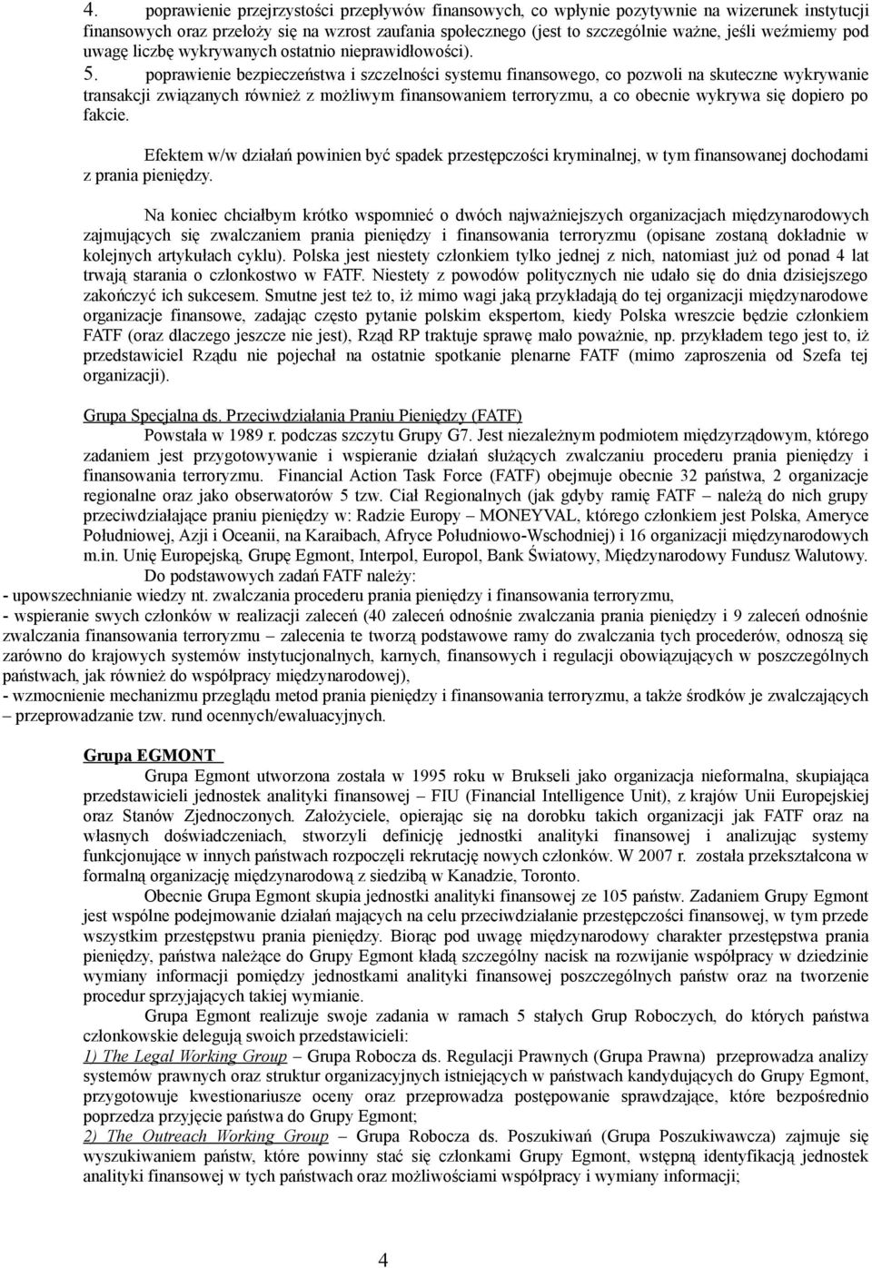 poprawienie bezpieczeństwa i szczelności systemu finansowego, co pozwoli na skuteczne wykrywanie transakcji związanych również z możliwym finansowaniem terroryzmu, a co obecnie wykrywa się dopiero po