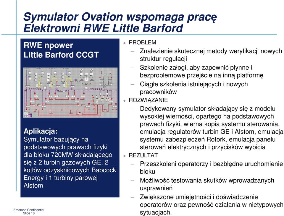 płynne i bezproblemowe przejście na inną platformę Ciągłe szkolenia istniejących i nowych pracowników ROZWIĄZANIE Dedykowany symulator składający się z modelu wysokiej wierności, opartego na