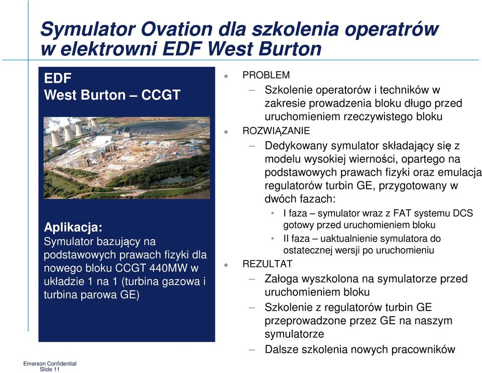 składający się z modelu wysokiej wierności, opartego na podstawowych prawach fizyki oraz emulacja regulatorów turbin GE, przygotowany w dwóch fazach: I faza symulator wraz z FAT systemu DCS gotowy