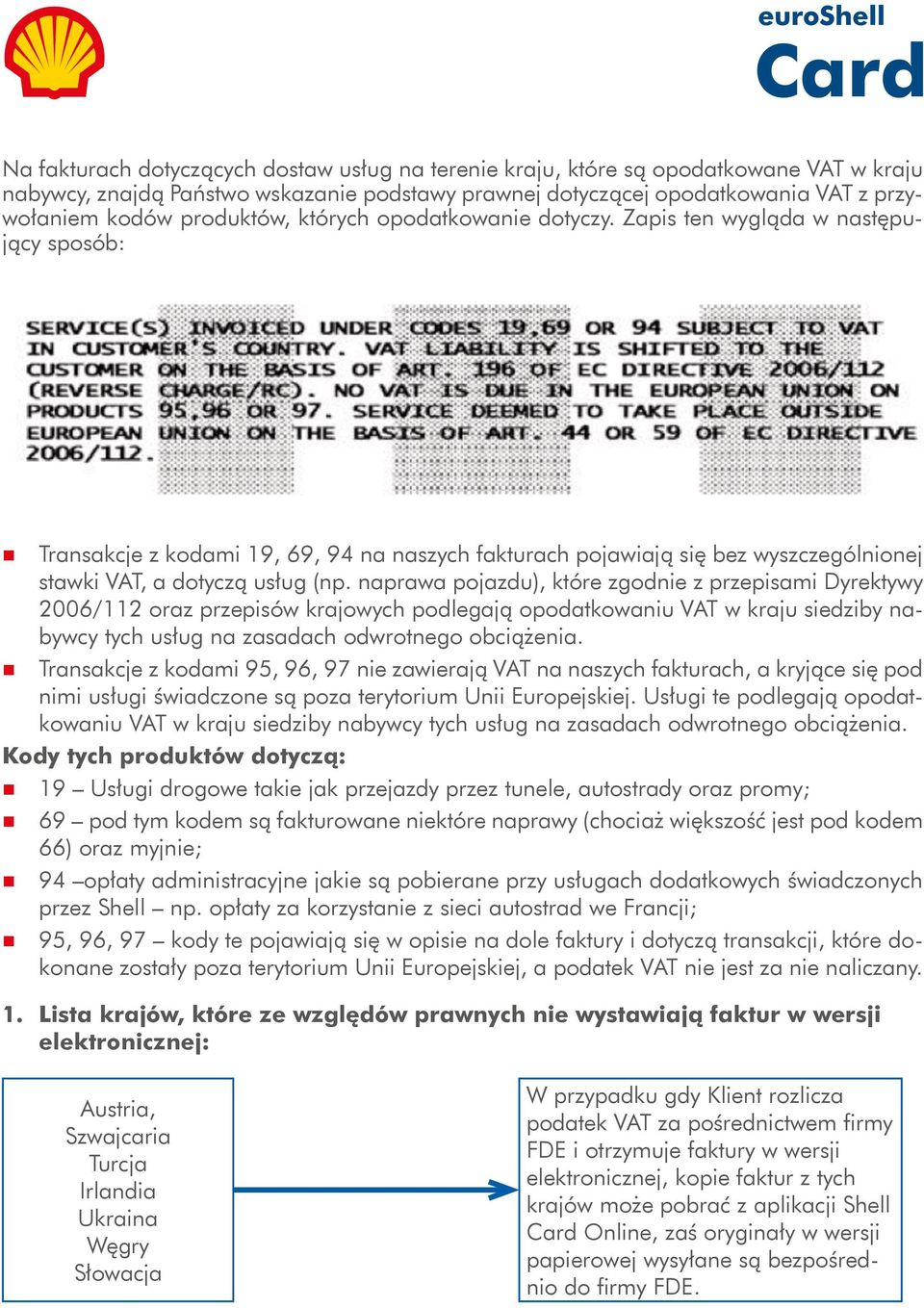Zapis ten wygląda w następujący sposób: n Transakcje z kodami 19, 69, 94 na naszych fakturach pojawiają się bez wyszczególnionej stawki VAT, a dotyczą usług (np.