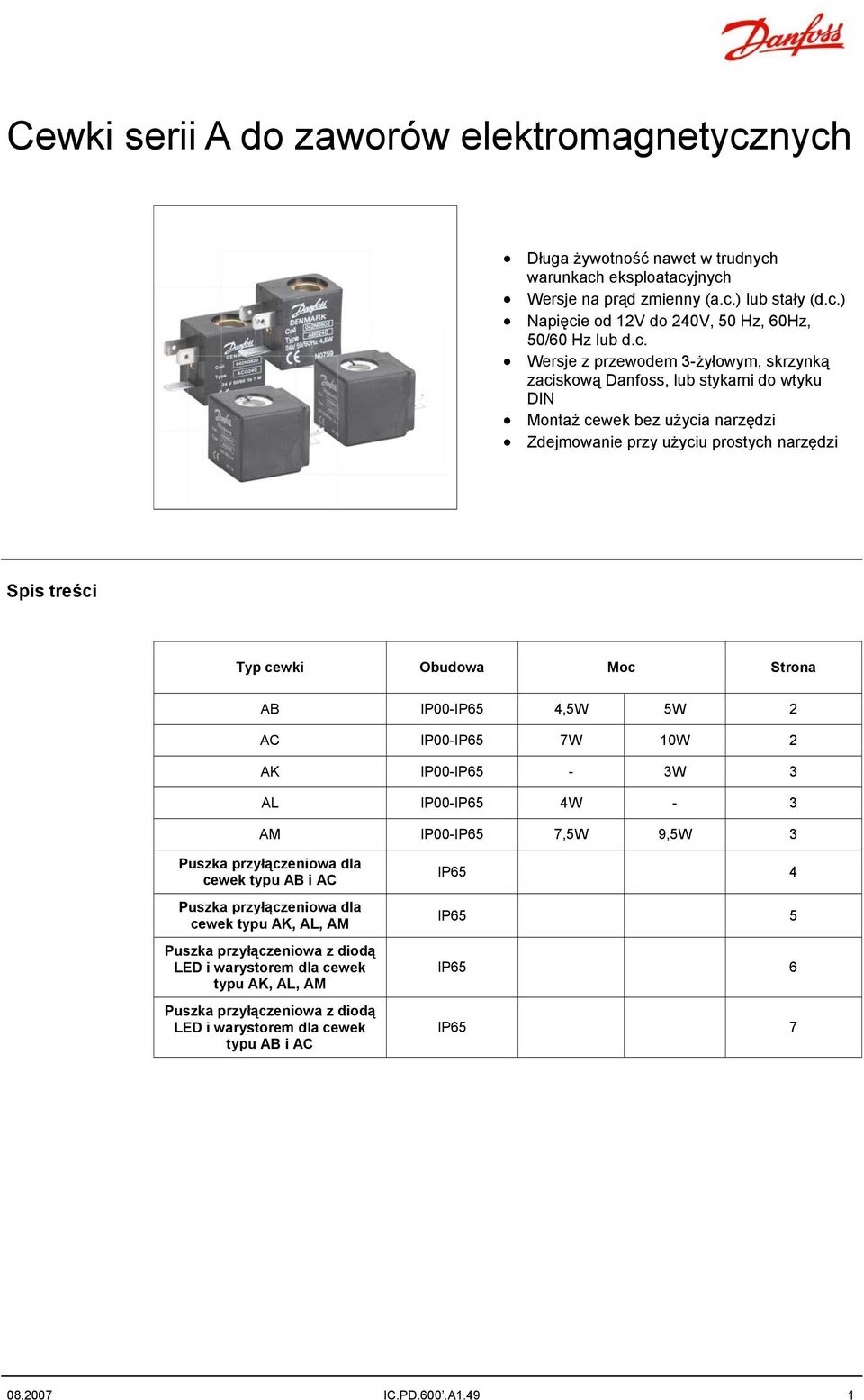 Strona AB IP00-IP65 4,5W 5W 2 AC IP00-IP65 7W 10W 2 AK IP00-IP65-3W 3 AL IP00-IP65 4W - 3 AM IP00-IP65 7,5W 9,5W 3 Puszka przyłączeniowa dla cewek typu AB i AC Puszka przyłączeniowa dla cewek typu