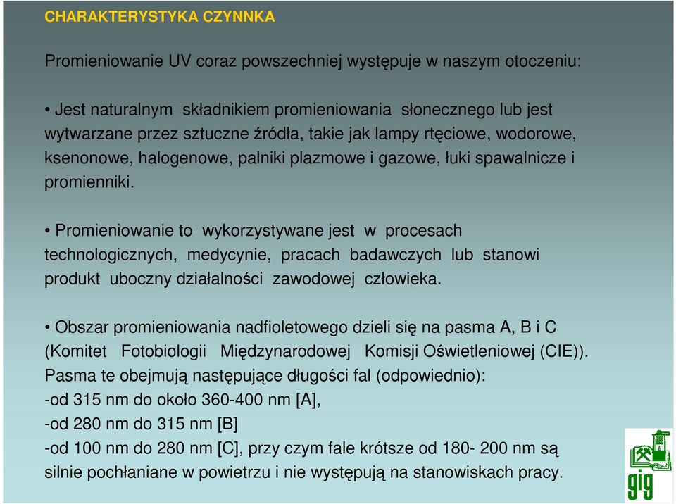 Promieniowanie to wykorzystywane jest w procesach technologicznych, medycynie, pracach badawczych lub stanowi produkt uboczny działalności zawodowej człowieka.