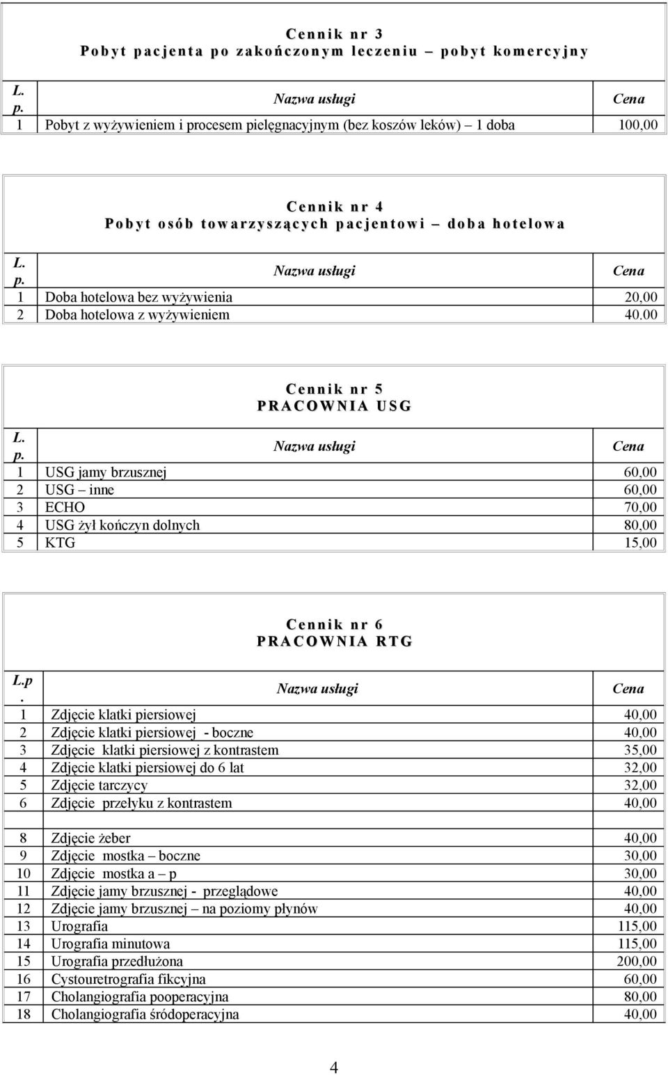 00 C e n n i k n r 5 P R A C O W N I A U S G 1 USG jamy brzusznej 60,00 2 USG inne 60,00 3 ECHO 70,00 4 USG żył kończyn dolnych 80,00 5 KTG 15,00 C e n n i k n r 6 P R A C O W N I A R T G p.