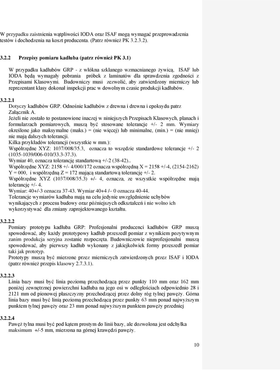 Budowniczy musi zezwolić, aby zatwierdzony mierniczy lub reprezentant klasy dokonał inspekcji prac w dowolnym czasie produkcji kadłubów. 3.2.2.1 Dotyczy kadłubów GRP.