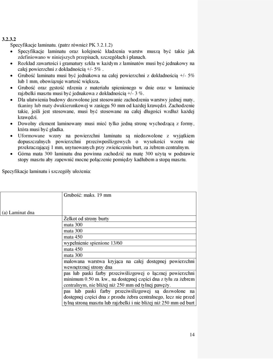 Grubość laminatu musi być jednakowa na całej powierzchni z dokładnością +/- 5% lub 1 mm, obowiązuje wartość większa.