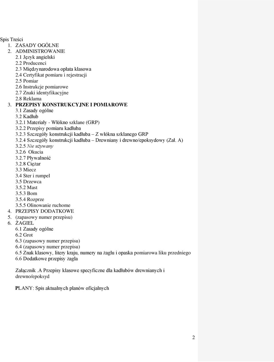 2.4 Szczegóły konstrukcji kadłuba Drewniany i drewno/epoksydowy (Zał. A) 3.2.5 Nie używany 3.2.6 Okucia 3.2.7 Pływalność 3.2.8 Ciężar 3.3 Miecz 3.4 Ster i rumpel 3.5 Drzewca 3.5.2 Mast 3.5.3 Bom 3.5.4 Rozprze 3.