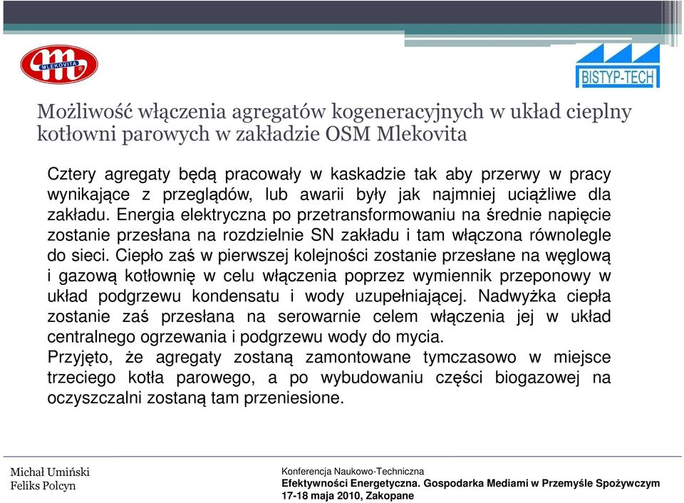 Ciepło zaś w pierwszej kolejności zostanie przesłane na węglową i gazową kotłownię w celu włączenia poprzez wymiennik przeponowy w układ podgrzewu kondensatu i wody uzupełniającej.