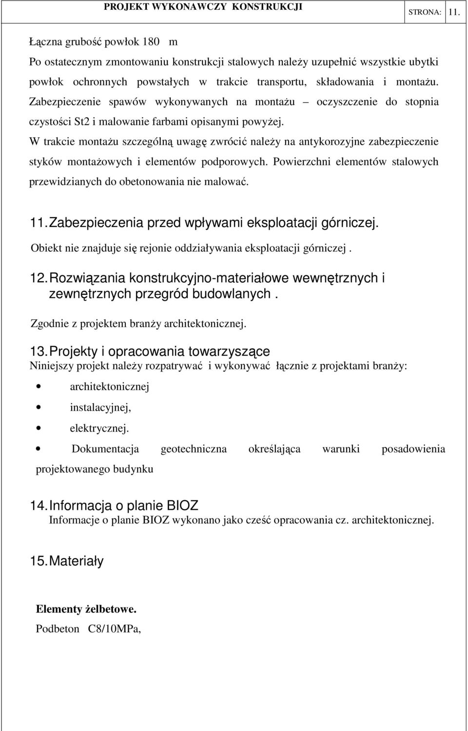 W trakcie montażu szczególną uwagę zwrócić należy na antykorozyjne zabezpieczenie styków montażowych i elementów podporowych.