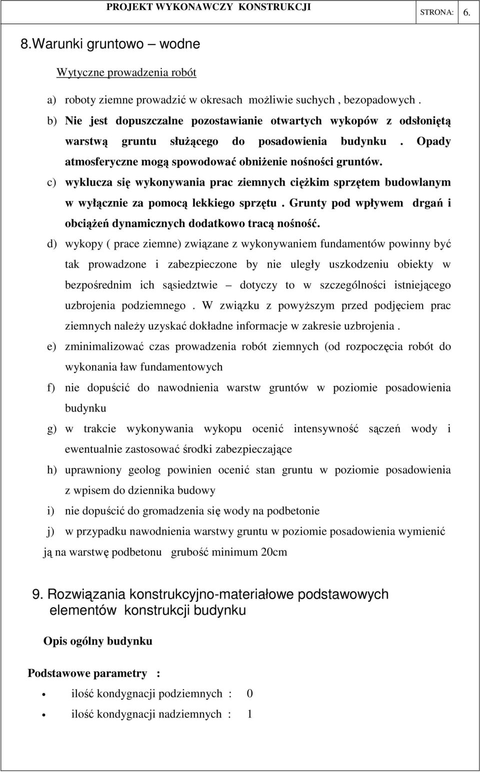 c) wyklucza się wykonywania prac ziemnych ciężkim sprzętem budowlanym w wyłącznie za pomocą lekkiego sprzętu. Grunty pod wpływem drgań i obciążeń dynamicznych dodatkowo tracą nośność.