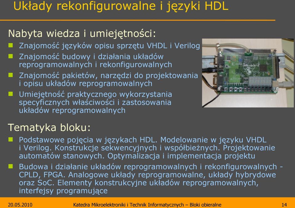bloku: Podstawowe pojęcia w językach HDL. Modelowanie w języku VHDL i Verilog. Konstrukcje sekwencyjnych i współbieżnych. Projektowanie automatów stanowych.